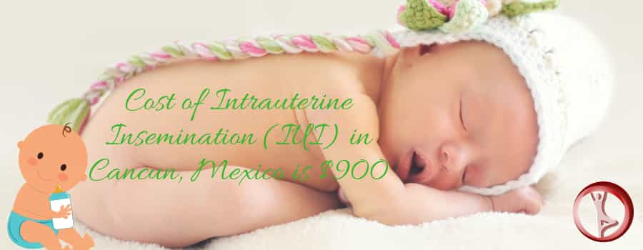 Cost of Intrauterine Insemination (IUI) in Cancun, Mexico is $900